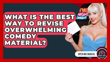 What Is The Best Way To Revise Overwhelming Comedy Material? - Open Mic Manual