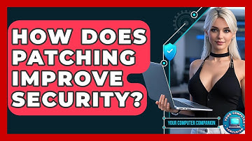 How Does Patching Improve Security? - Your Computer Companion