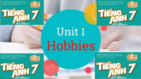 TIẾNG ANH LỚP 7 GLOBAL SUCCESS UNIT 1 HOBBIES