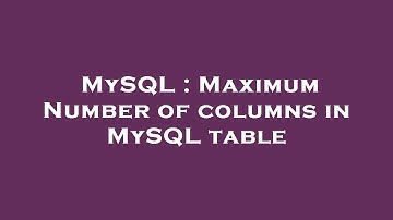 MySQL : Maximum Number of columns in MySQL table