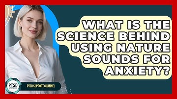 What Is The Science Behind Using Nature Sounds For Anxiety? - PTSD Support Channel