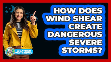 How Does Wind Shear Create Dangerous Severe Storms? - Weather Watchdog