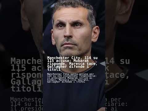 Video Manchester City, 114 su 115 accuse: Mubarak risponde, Maresca tace, Gallagher difende i titoli