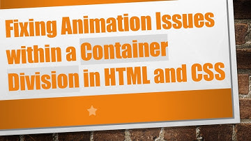 Fixing Animation Issues within a Container Division in HTML and CSS