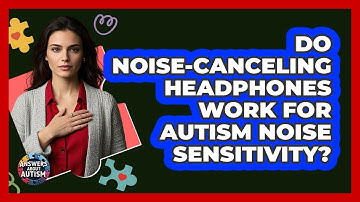 Do Noise-Canceling Headphones Work For Autism Noise Sensitivity?