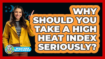 Why Should You Take A High Heat Index Seriously? - Weather Watchdog