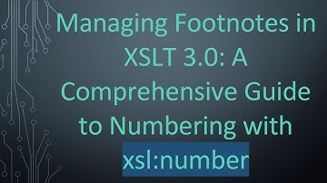 Managing Footnotes in XSLT 3.0: A Comprehensive Guide to Numbering with xsl:number