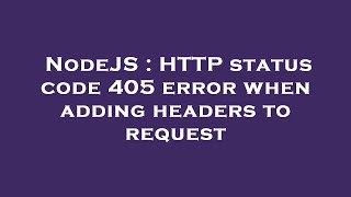 NodeJS : HTTP status code 405 error when adding headers to request