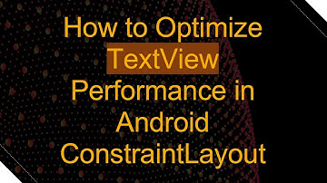 How to Optimize TextView Performance in Android ConstraintLayout