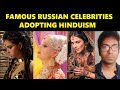 Famous Russian Celebrities Adopting Hinduism and Talking about India