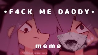 •F4CK ME DADDY• |MEME| FlipaClip
