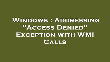 Windows : Addressing "Access Denied" Exception with WMI Calls
