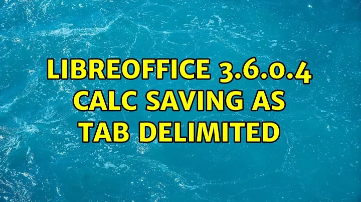 Ubuntu: LibreOffice 3.6.0.4 Calc saving as Tab delimited