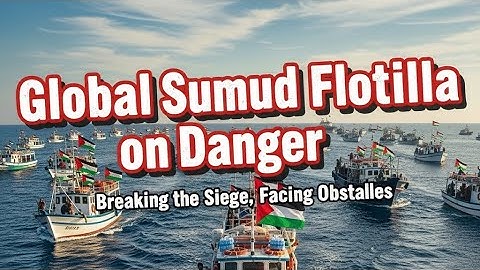 Global Sumud Flotilla On Danger | Breaking the siege,facing obstacles 
