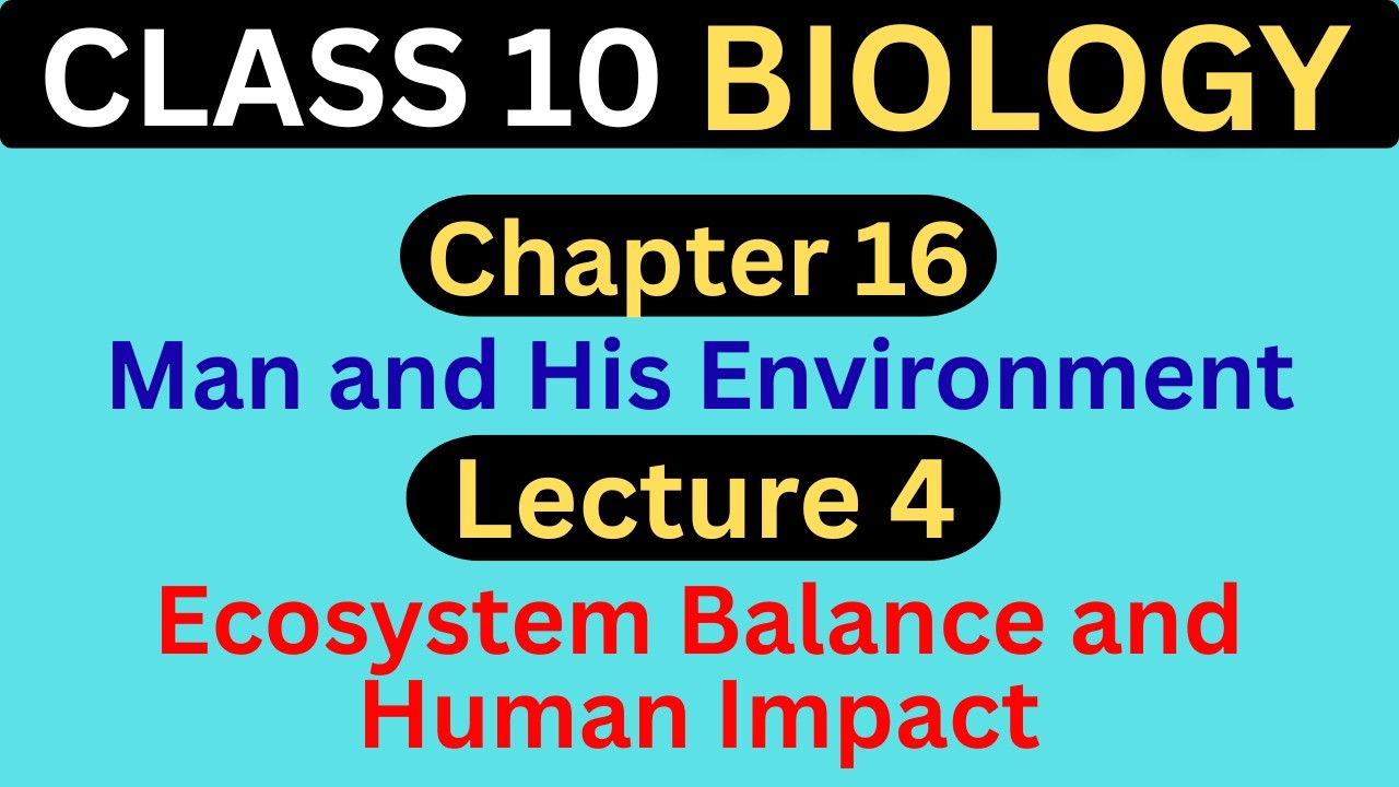 Ecosystem Balance and Human Impact | Chapter 16 - Lecture 4 | Class 10 Biology