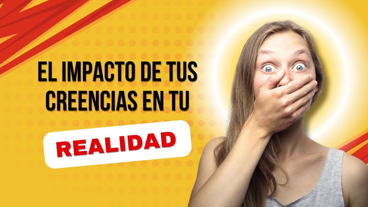 El impacto de tus creencias en tu realidad - El poder de tus creencias ...