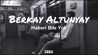 Berkay Altunyay - Haberi Bile Yok ( Lyrics - Sözleri )