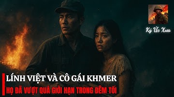 Đặc Công Việt Và Cô Gái Khmer – Họ Đã TRẢI QUA Những ĐIỀU KHÔNG THỂ | Biên Giới Tây Nam