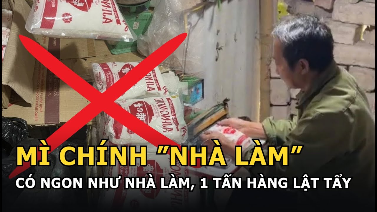 Mì chính “nhà làm” có ngon như nhà làm, 1 tấn hàng lật tẩy - youtube