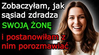 Zobaczyłam, Jak Sąsiad Zdradza Swoją Żonę, I Postanowiłam Z Nim Porozmawiać