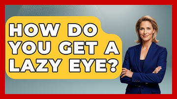 How Do You Get A Lazy Eye? - Optometry Knowledge Base