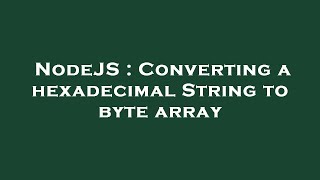 NodeJS : Converting a hexadecimal String to byte array