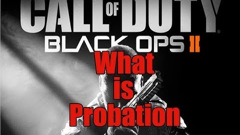 Black Ops: 2  What Is Probation!!!