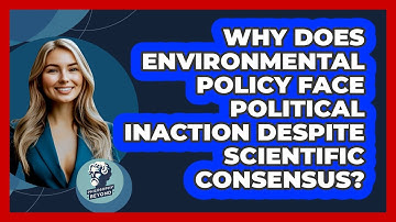 Why Does Environmental Policy Face Political Inaction Despite Scientific Consensus?