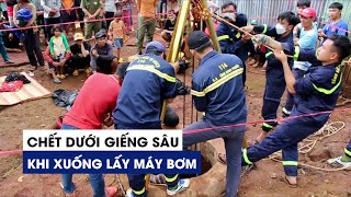 Chủ nhà cùng hàng xóm chết dưới giếng sâu khi xuống lấy máy bơm