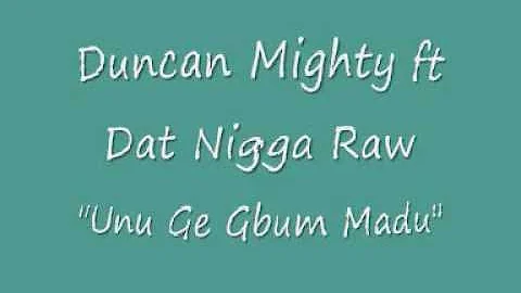 Duncan Mighty ft Dat Nigga Raw "Unu Ge Gbum Madu"