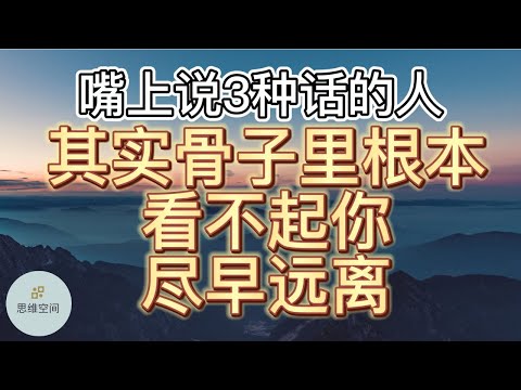 嘴上说3种话的人，其实骨子里根本看不起你，尽早远离  |   ​2022 | 思维空间 0505