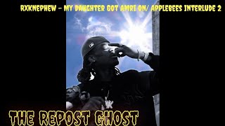 RXKNephew- My Daughter Got Amri On/ Applebees Interlude 2