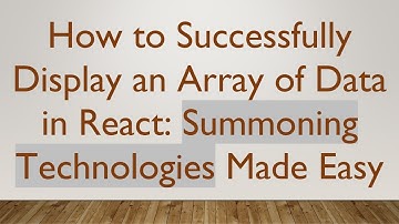 How to Successfully Display an Array of Data in React: Summoning Technologies Made Easy
