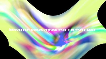 (REQUESTED) Roblox Jetpack Part 1 In WaveY Dizzy