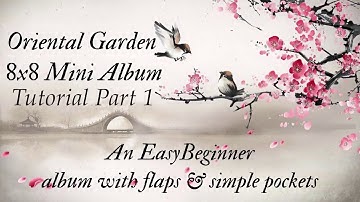 Oriental Garden 8x8 Mini Album Tutorial Part 1, An Easy Beginner Album