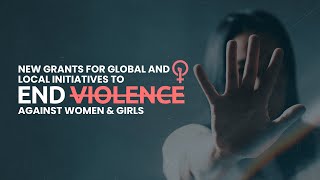 New grants for Global and Local initiatives to End Violence Against Women and Girls