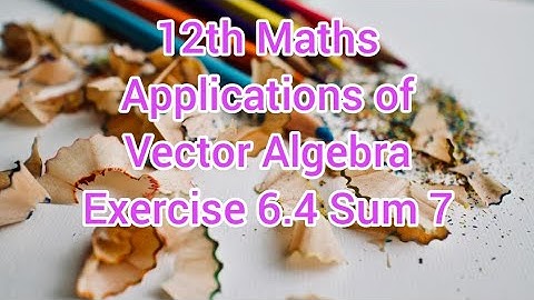 12th Maths Chapter 6 | Applications of Vector Algebra | Exercise 6.4 Sum 7