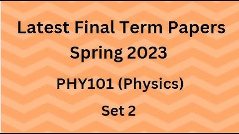 PHY101 (Physics) Final Term Paper Spring 2023 - Set 2 and Guidelines for Exams