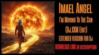 Imael Angel - I'm Moving To The Sun (Dj XXM Edit) Extended Version For Dj