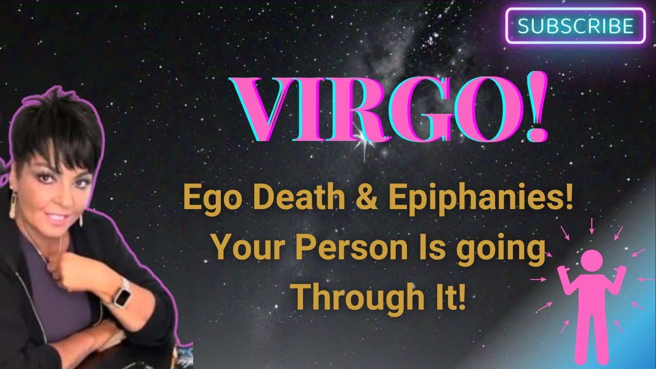 VIRGO!  EGO DEATH & EPIPHANIES!  Your person is going through it!