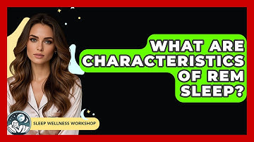 What Are Characteristics of REM Sleep? - Sleep Wellness Workshop
