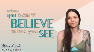 When YOU DON'T BELIEVE what YOU SEE | Stacy Hoch: Empoweress™
