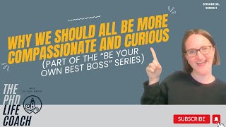 Why we should all be more compassionate and curious (One of the "Be Your Own Best Boss" Series)