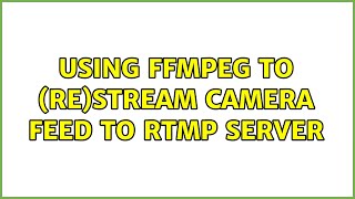 Using ffmpeg to (re)stream camera feed to RTMP server