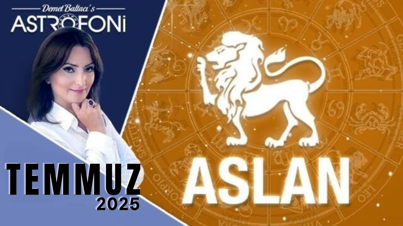 Aslan Burcu, Temmuz 2025, Aylık Burç Yorumları, Astrolog Demet Baltacı ile Astroloji haber burçlar