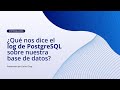 ¿Qué nos dice el log de PostgreSQL sobre nuestra base de datos?