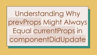 Understanding Why prevProps Might Always Equal currentProps in componentDidUpdate