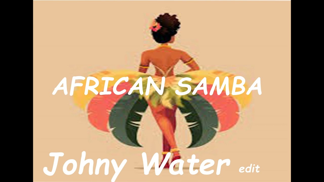 AFRICAN  SAMBA  - Johny Water edit