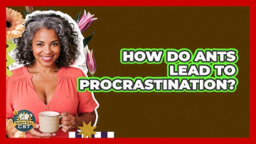 How Do ANTs Lead To Procrastination? - Golden Years CBT