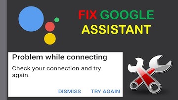 Fix Google Assistant Problem While Connecting Check Your Connection And Try Again